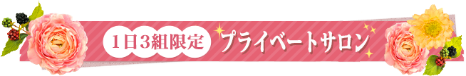 1日3組限定プライベートサロン